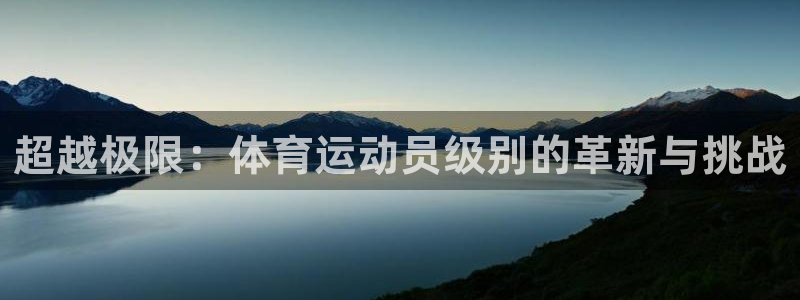 球王会体育：超越极限：体育运动员级别的革新与挑战